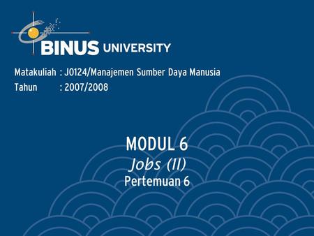 Pertemuan 6 Matakuliah: J0124/Manajemen Sumber Daya Manusia Tahun: 2007/2008 MODUL 6 Jobs (II)