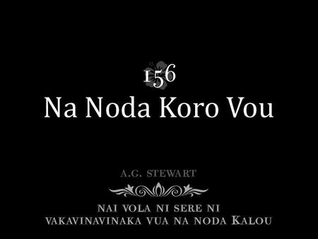 Sa ka daumaka tu Na noda koro vou, Na bula sa tawa mudu Me sa qai nodatou; Sa ka talei dina Na tiko mai kina; O cei me sa beca rawa Na noda koro vou?