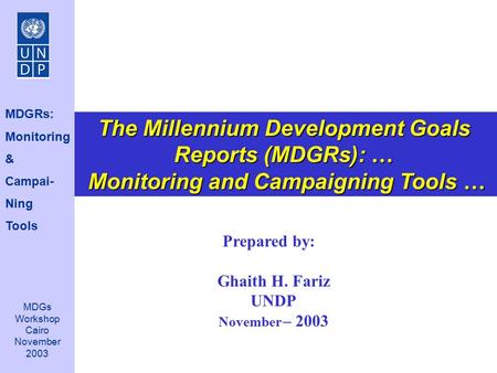 Prepared by: Ghaith H. Fariz UNDP November – 2003 The Millennium Development Goals Reports (MDGRs): … Monitoring and Campaigning Tools … Monitoring and.