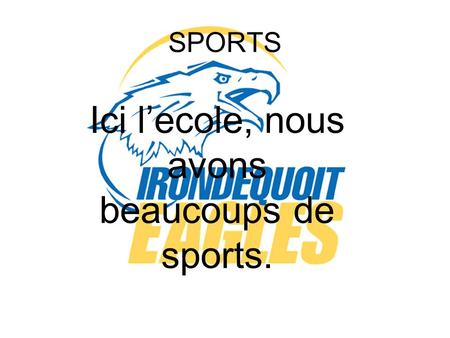 SPORTS Ici l’ecole, nous avons beaucoups de sports.