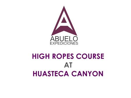 HIGH ROPES COURSE AT HUASTECA CANYON.