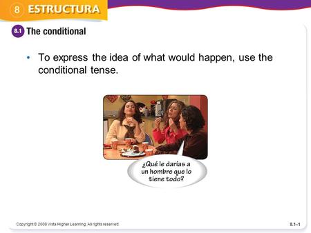 Copyright © 2008 Vista Higher Learning. All rights reserved. 8.1–1 To express the idea of what would happen, use the conditional tense.