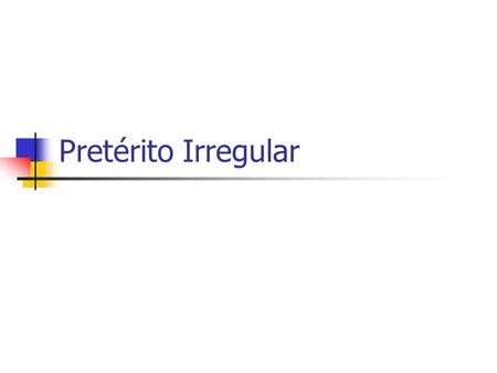 Pretérito Irregular. Poder – to be able to Pude Pudiste Pudo Pudimos Pudieron.