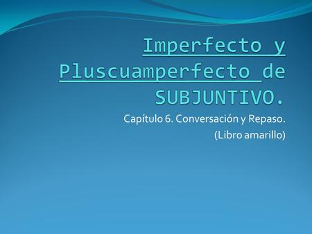 Capítulo 6. Conversación y Repaso. (Libro amarillo)