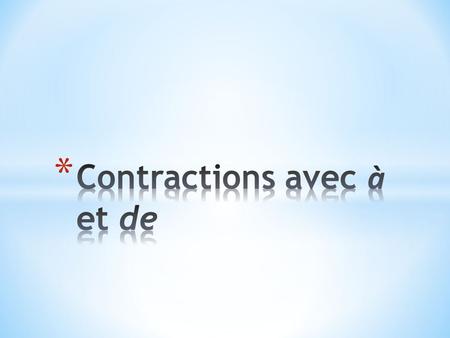 à + le  à + les  de + le  de + les  au aux du des Note that the preposition à is often used with the verb to describe where someone is, and with the.