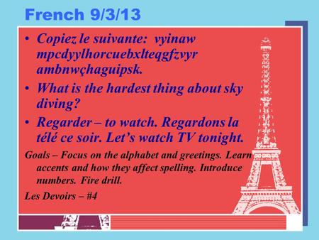 French 9/3/13 Copiez le suivante: vyinaw mpcdyylhorcuebxlteqgfzvyr ambnwçhaguipsk. What is the hardest thing about sky diving? Regarder – to watch. Regardons.