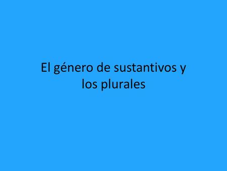 El género de sustantivos y los plurales. In español, all nouns have a gender. They are either: OR MASCULINO FEMININO.