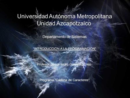 Universidad Autónoma Metropolitana Unidad Azcapotzalco Departamento de Sistemas “INTRODUCCIÓN A LA PROGRAMACIÓN” Profesor: Jesús Isidro González Trejo.