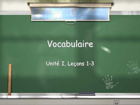 Vocabulaire Unité I, Leçons 1-3. GREETINGS / GOODBYES / Bonjour! / Bonsoir! / Salut! / Au revoir! / Bonjour! / Bonsoir! / Salut! / Au revoir! / Hello!