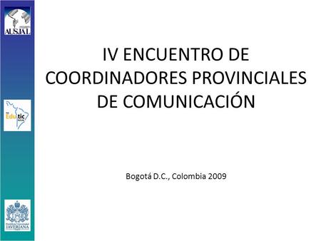 IV ENCUENTRO DE COORDINADORES PROVINCIALES DE COMUNICACIÓN Bogotá D.C., Colombia 2009.