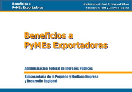 Ministerio de Economía y Producción Administración Federal de Ingresos Públicos Subsecretaría de la Pequeña y Mediana Empresa y Desarrollo Regional Beneficios.