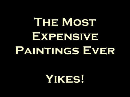 The Most Expensive Paintings Ever Yikes!. Malevich--Suprematist Composition ► painted in 1916 ► sold in 2008 ► Original price $60,000,000 ► Today’s Equivalent.