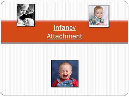 Infancy Attachment. Infancy – Piaget’s Sensory Sub-stages 1) Reflexive schemes / Esquemas reflexivos (0- 1 mos.) - Centering around the infant’s own body…(sucking,