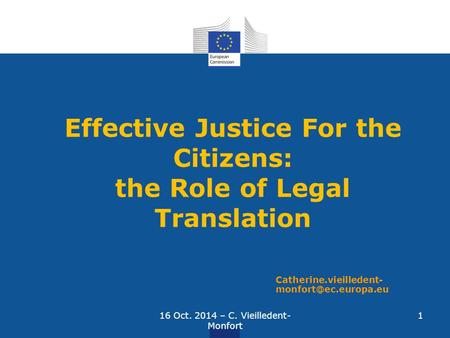 Effective Justice For the Citizens: the Role of Legal Translation Catherine.vieilledent- 16 Oct. 2014 – C. Vieilledent- Monfort 1.