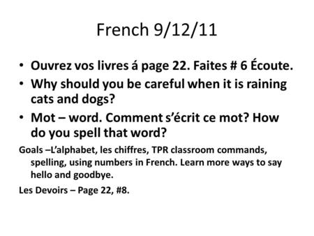 French 9/12/11 Ouvrez vos livres á page 22. Faites # 6 Écoute. Why should you be careful when it is raining cats and dogs? Mot – word. Comment s’écrit.