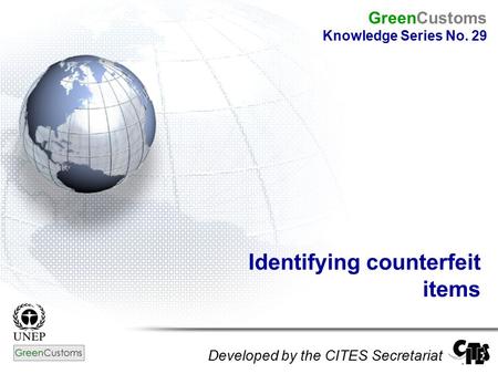 Identifying counterfeit items Developed by the CITES Secretariat GreenCustoms Knowledge Series No. 29.