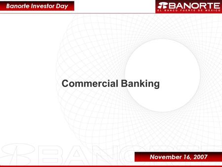 1 Commercial Banking Banorte Investor Day November 16, 2007.