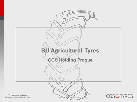 CGS Neumáticos Ibérica Business Unit Agricultural Tyres Seite 1 Original Equipment, February 2005 BU Agricultural Tyres CGS Holding Prague.