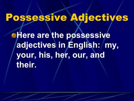 Possessive Adjectives Here are the possessive adjectives in English: my, your, his, her, our, and their.