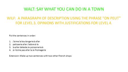 WALT: SAY WHAT YOU CAN DO IN A TOWN WILF: A PARAGRAPH OF DESCRIPTION USING THE PHRASE “ON PEUT” FOR LEVEL 3. OPINIONS WITH JUSTIFICATIONS FOR LEVEL 4.