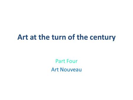 Art at the turn of the century Part Four Art Nouveau.