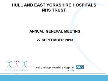 HULL AND EAST YORKSHIRE HOSPITALS NHS TRUST ANNUAL GENERAL MEETING 27 SEPTEMBER 2013.