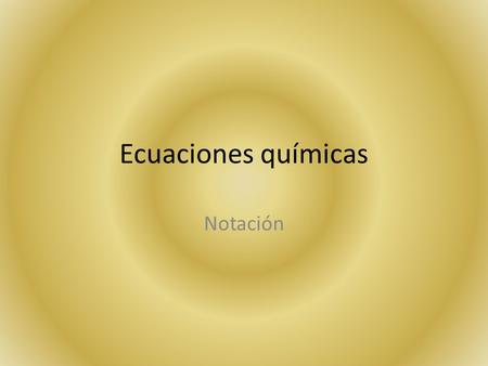 Ecuaciones químicas Notación. Una ecuación química suministra la siguiente información: 2 HCl (aq) + Mg (s) → MgCl 2 (s) + H 2 (g) REACTIVOSPRODUCTOS.