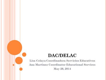 DAC/DELAC Lisa Celaya Coordinadora Servicios Educativos Ana Martinez Coordinator Educational Services May 20, 2014.