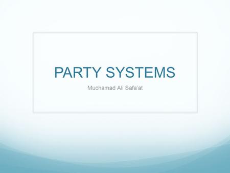 PARTY SYSTEMS Muchamad Ali Safa’at. PARTY SYSTEMS Two Party  Single Party Majority Gov. Multy Party  Coalition/Consensus Gov.