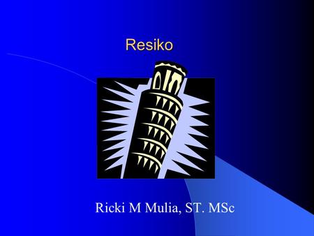 Resiko Ricki M Mulia, ST. MSc. Unsafe Act Unsafe Condition HAZARD EXPOSURE Penyakit Akibat kerja RISK Kecelakaan kerja Higiene Industri Kesehatan Kerja.