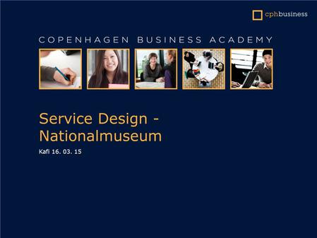 Service Design - Nationalmuseum Kafi 16. 03. 15. Nationalmuseet