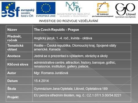 NázevThe Czech Republic - Prague Předmět, ročník Anglický jazyk, 1.-4. roč., kvinta - oktáva Tematická oblast Reálie – Česká republika, Olomoucký kraj,