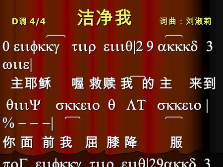 D 调 4/4 洁净我 词曲：刘淑莉 0 eiifkkg tiir eiiiq|2 9 akkkd 3 wiie| 主耶稣 喔 救赎 我 的 主 来到 主耶稣 喔 救赎 我 的 主 来到 qiiiY skkeio q LT skkeio | % - - -| qiiiY skkeio q LT skkeio.