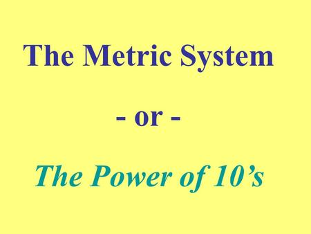 The Metric System - or - The Power of 10’s. Liter L (Volume) Meter m (Length) Gram g (Weight) KHDDCM iloectoekaase B ecientiilli k h da d c m 1,000 x.