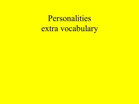 Personalities extra vocabulary. Personality Bravestingycuriousresponsible irresponsiblereliableunreliable big-headedpig-headednosy cowardprecisepunctual.