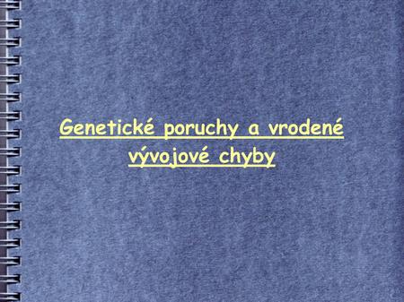 Genetické poruchy a vrodené vývojové chyby