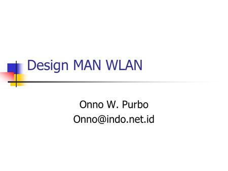 Design MAN WLAN Onno W. Purbo Understanding.. WLAN Bandwidth Channels Propagation Designing the MAN Inserting Point to Point (P2P) Links.