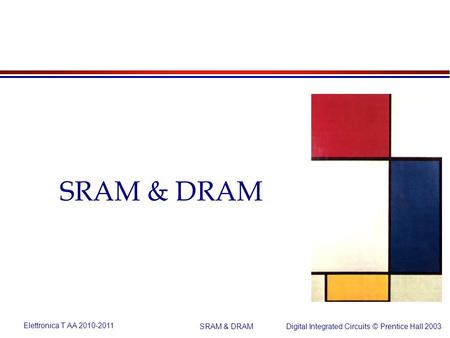 Elettronica T AA 2010-2011 Digital Integrated Circuits © Prentice Hall 2003 SRAM & DRAM.