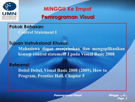 Pemrograman VisualMinggu …4… Page 1 MINGGU Ke Empat Pemrograman Visual Pokok Bahasan: Control Statement I Tujuan Instruksional Khusus: Mahasiswa dapat.