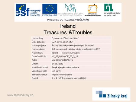 Ireland Treasures &Troubles www.zlinskedumy.cz Název školyGymnázium Zlín - Lesní čtvrť Číslo projektuCZ.1.07/1.5.00/34.0484 Název projektuRozvoj žákovských.