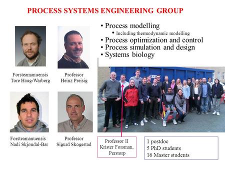 PROCESS SYSTEMS ENGINEERING GROUP Førsteamanuensis Tore Haug-Warberg Professor Heinz Preisig Professor Sigurd Skogestad Førsteamanuensis Nadi Skjøndal-Bar.