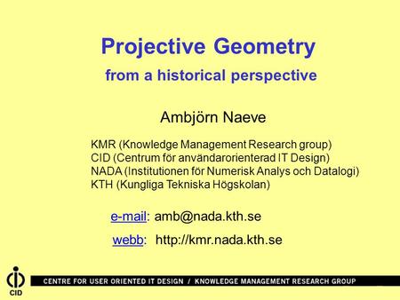 Projective Geometry from a historical perspective webb:  Ambjörn Naeve KMR (Knowledge Management Research group) CID (Centrum för.