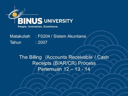 The Billing /Accounts Receivable / Cash Receipts (B/AR/CR) Process Pertemuan 12 – 13 - 14 Matakuliah: F0204 / Sistem Akuntansi Tahun: 2007.