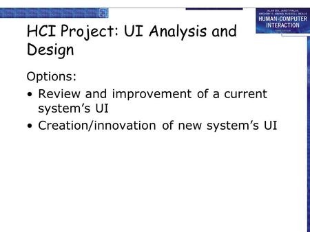 HCI Project: UI Analysis and Design Options: Review and improvement of a current system’s UI Creation/innovation of new system’s UI.