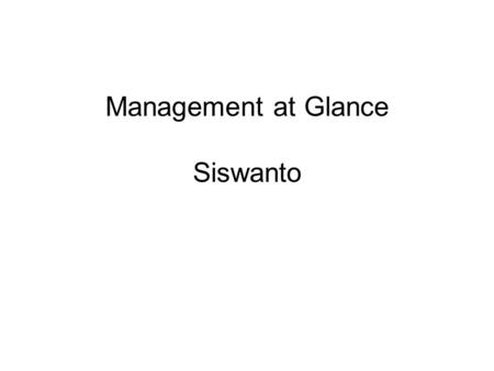 Management at Glance Siswanto. Management Management (from ménagementthe art of conducting, directing Old French Managementfrom manuagereto lead.