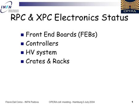 Flavio Dal Corso - INFN Padova1 OPERA coll. meeting - Hamburg 3 July 2004 RPC & XPC Electronics Status Front End Boards (FEBs) Controllers HV system Crates.