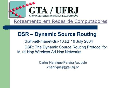 Roteamento em Redes de Computadores DSR – Dynamic Source Routing draft-ietf-manet-dsr-10.txt 19 July 2004 DSR: The Dynamic Source Routing Protocol for.