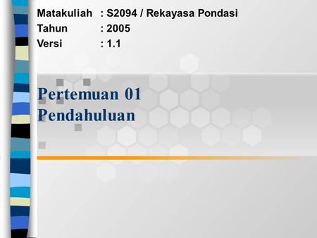 Matakuliah: S2094 / Rekayasa Pondasi Tahun: 2005 Versi: 1.1 Pertemuan 01 Pendahuluan.