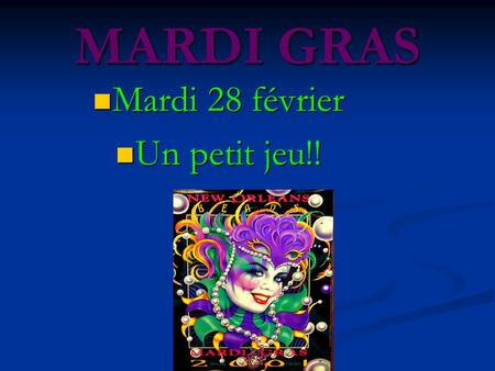 MARDI GRAS Mardi 28 février Mardi 28 février Un petit jeu!! Un petit jeu!!