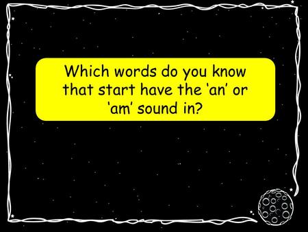 Which words do you know that start have the ‘an’ or ‘am’ sound in?